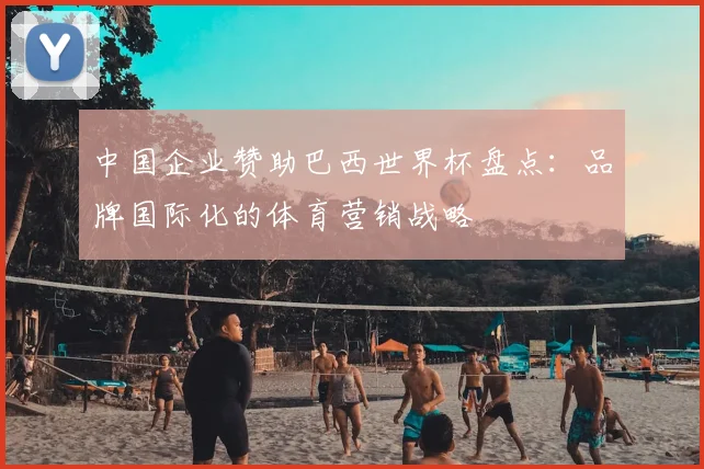 中国企业赞助巴西世界杯盘点：品牌国际化的体育营销战略